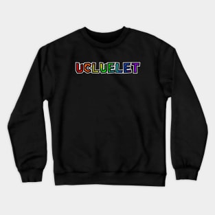 Town of Ucluelet BC - Rainbow Text Design - Colourful Bright and Bold- Ucluelet Crewneck Sweatshirt